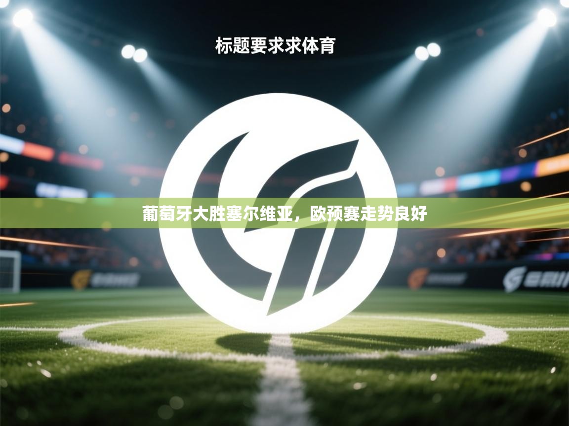 葡萄牙大胜塞尔维亚，欧预赛走势良好  第1张