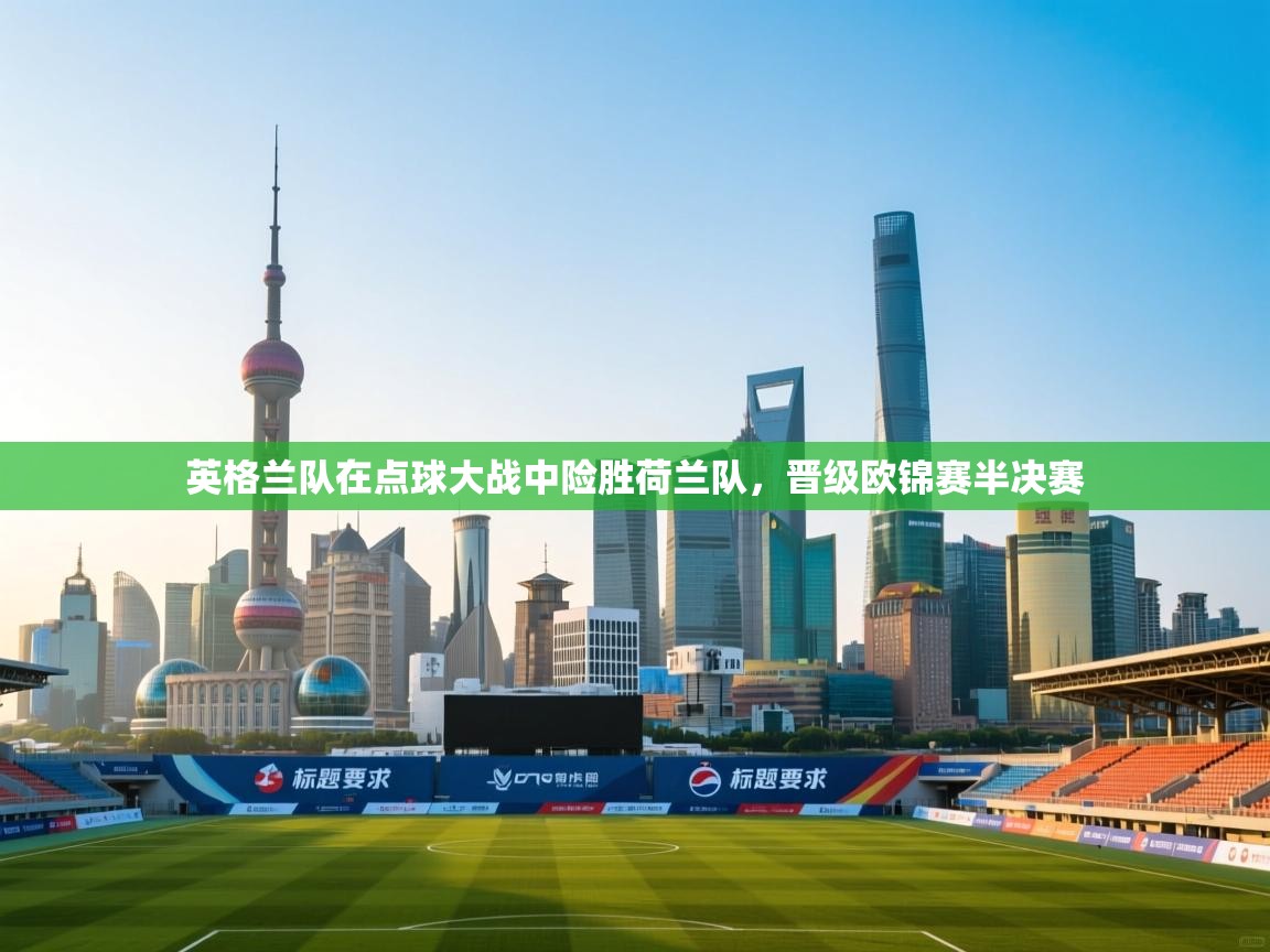 英格兰队在点球大战中险胜荷兰队,晋级欧锦赛半决赛 第1张